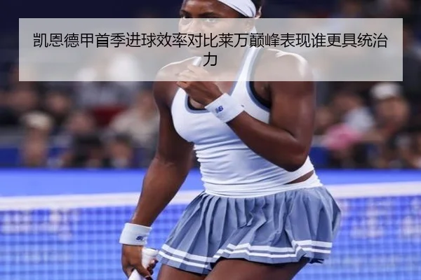 凯恩德甲首季进球效率对比莱万巅峰表现谁更具统治力