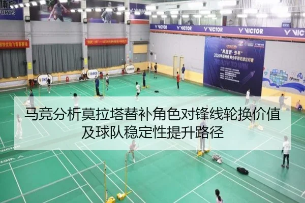 马竞分析莫拉塔替补角色对锋线轮换价值及球队稳定性提升路径